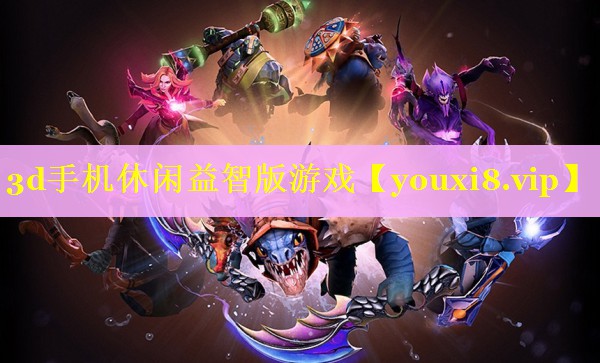 3d手机休闲益智版游戏 3d手机休闲益智版游戏