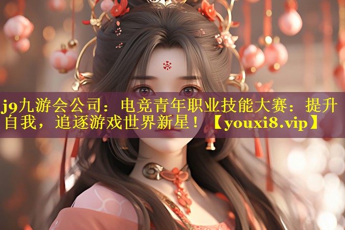 电竞青年职业技能大赛：提升自我，追逐游戏世界新星！